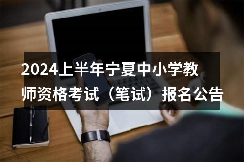 2024上半年宁夏中小学教师资格考试（笔试）报名公告 图片