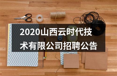 2020山西云时代技术有限公司招聘公告 图片