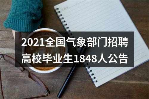 2021全国气象部门招聘高校毕业生1848人公告 图片