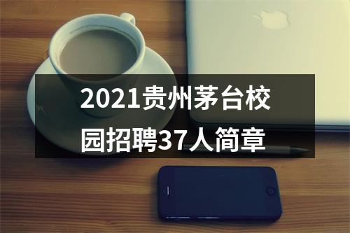 2021贵州茅台校园招聘37人简章 图片